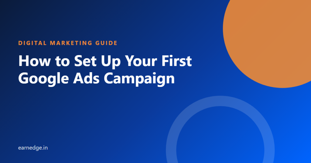 How to Set Up Your First Google Ads Campaign - Earnedge guide